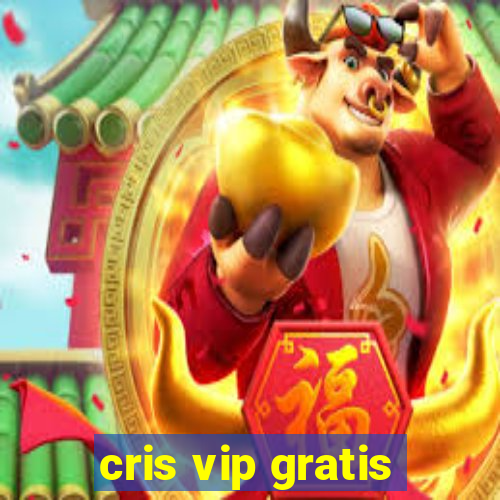 cris vip gratis